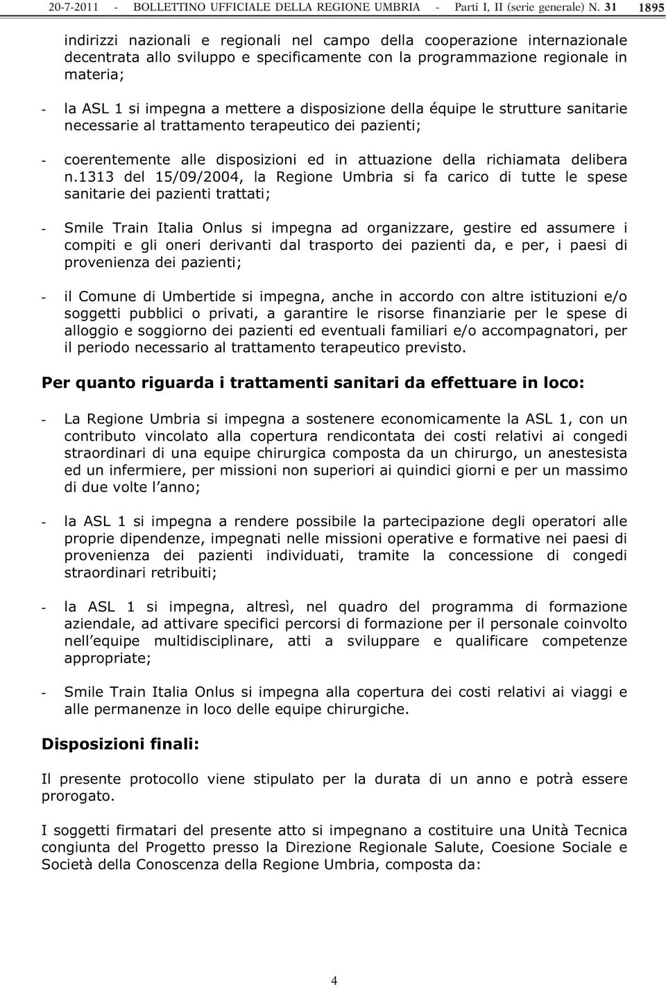 1313 del 15/09/2004, la Regione Umbria si fa carico di tutte le spese sanitarie dei pazienti trattati; - Smile Train Italia Onlus si impegna ad organizzare, gestire ed assumere i compiti e gli oneri