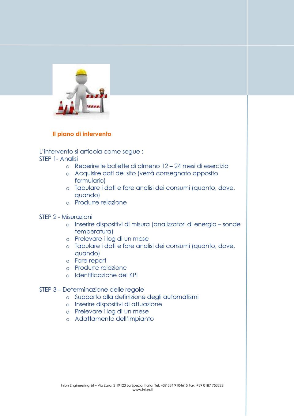 Tabulare i dati e fare analisi dei cnsumi (quant, dve, quand) Fare reprt Prdurre relazine Identificazine dei KPI STEP 3 Determinazine delle regle Supprt alla definizine degli autmatismi