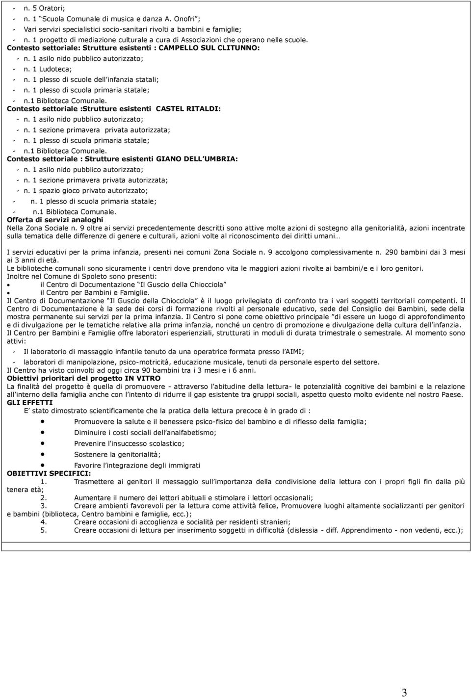 1 Ludoteca; - n. 1 plesso di scuole dell infanzia statali; - n. 1 plesso di scuola primaria statale; - n.1 Biblioteca Comunale. Contesto settoriale :Strutture esistenti CASTEL RITALDI: - n.