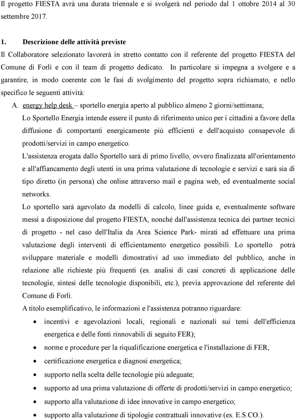 Descrizione delle attività previste Il Collaboratore selezionato lavorerà in stretto contatto con il referente del progetto FIESTA del Comune di Forlì e con il team di progetto dedicato.
