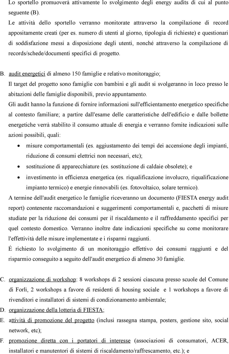 numero di utenti al giorno, tipologia di richieste) e questionari di soddisfazione messi a disposizione degli utenti, nonché attraverso la compilazione di records/schede/documenti specifici di