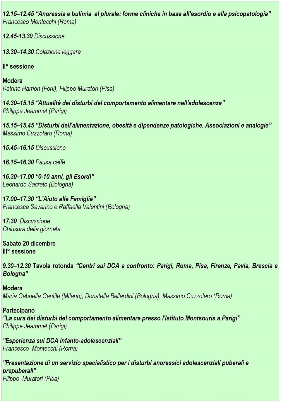 45 Disturbi dell'alimentazione, obesità e dipendenze patologiche. Associazioni e analogie Massimo Cuzzolaro (Roma) 15.45 16.15 Discussione 16.15 16.30 Pausa caffè 16.30 17.