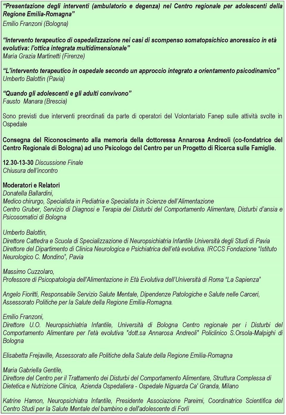 orientamento psicodinamico Umberto Balottin (Pavia) Quando gli adolescenti e gli adulti convivono Fausto Manara (Brescia) Sono previsti due interventi preordinati da parte di operatori del