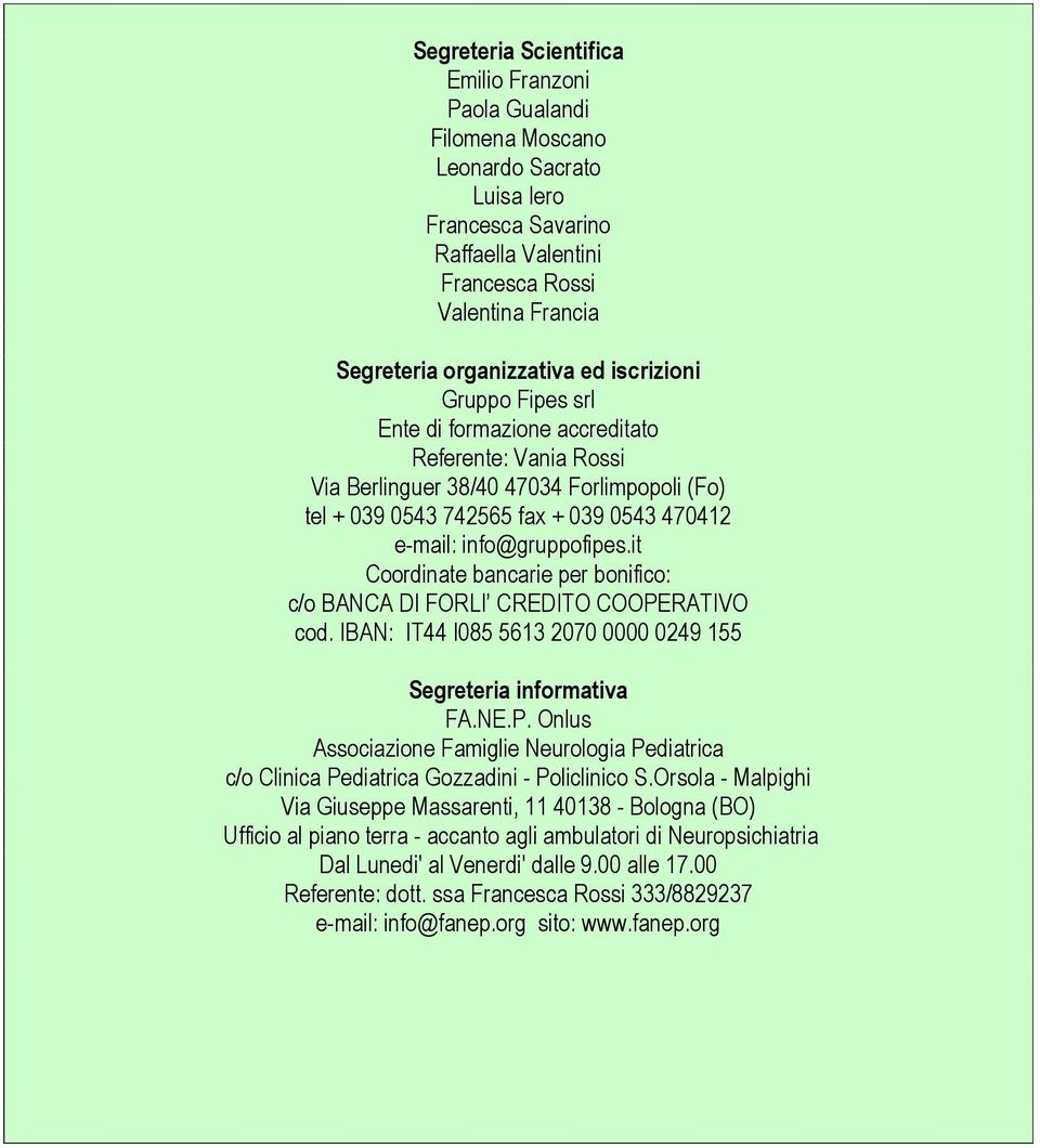 it Coordinate bancarie per bonifico: c/o BANCA DI FORLI CREDITO COOPERATIVO cod. IBAN: IT44 I085 5613 2070 0000 0249 155 Segreteria informativa FA.NE.P. Onlus Associazione Famiglie Neurologia Pediatrica c/o Clinica Pediatrica Gozzadini - Policlinico S.