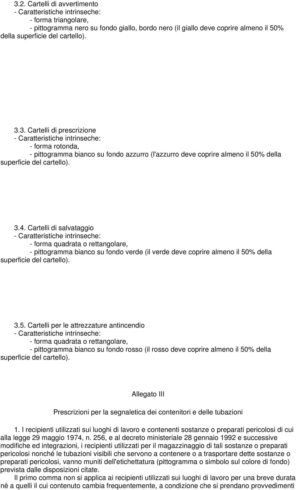 Cartelli di salvataggio - Caratteristiche intrinseche: - forma quadrata o rettangolare, - pittogramma bianco su fondo verde (il verde deve coprire almeno il 50