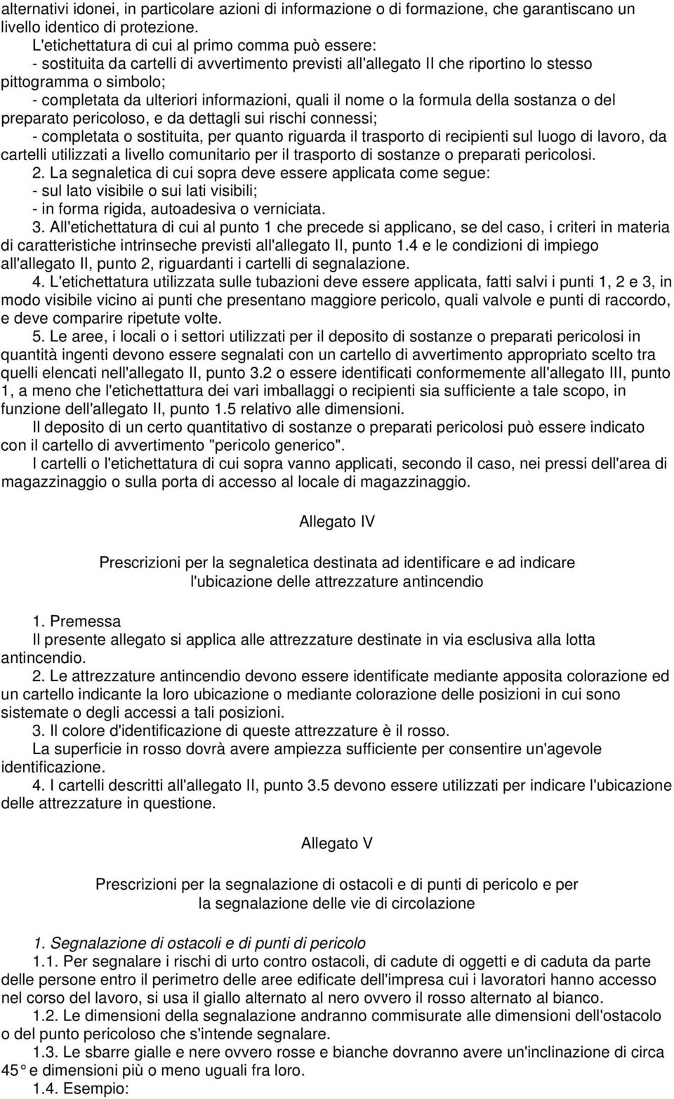 informazioni, quali il nome o la formula della sostanza o del preparato pericoloso, e da dettagli sui rischi connessi; - completata o sostituita, per quanto riguarda il trasporto di recipienti sul