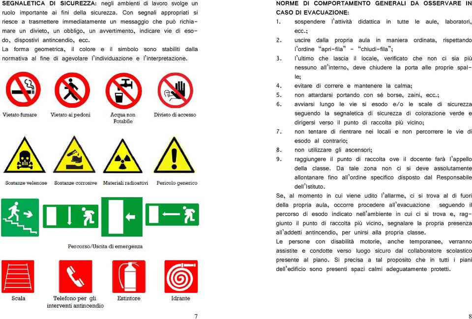 La forma geometrica, il colore e il simbolo sono stabiliti dalla normativa al fine di agevolare l individuazione e l interpretazione.