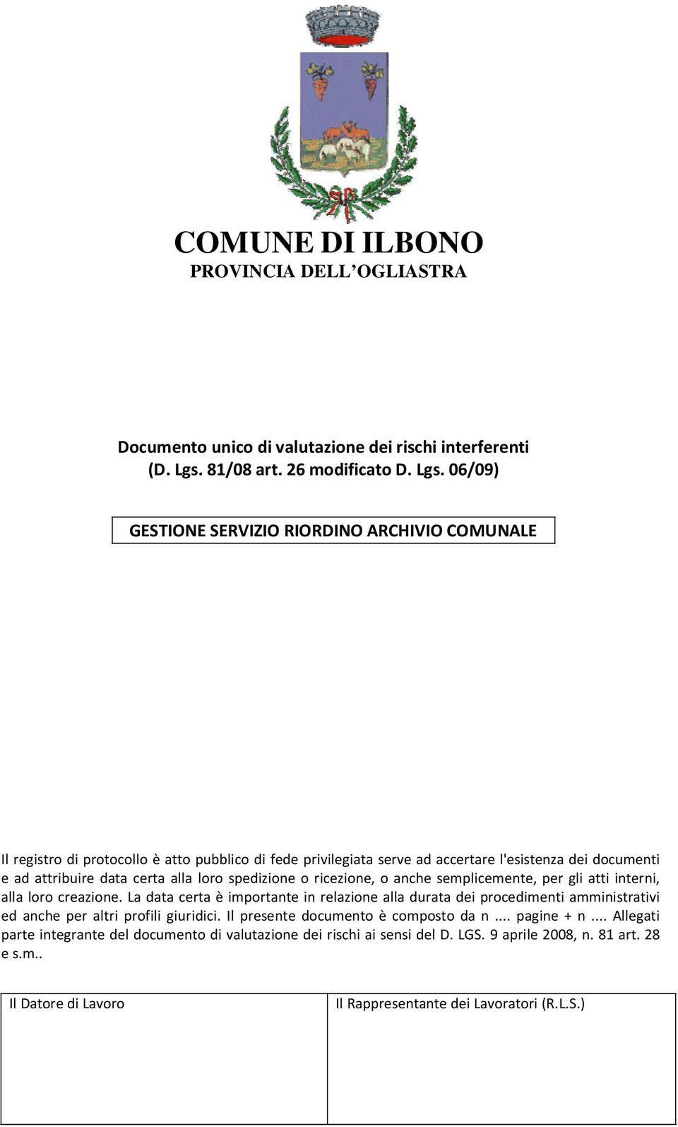 06/09) GESTIONE SERVIZIO RIORDINO ARCHIVIO COMUNALE Il registro di protocollo è atto pubblico di fede privilegiata serve ad accertare l'esistenza dei documenti e ad attribuire data certa alla loro