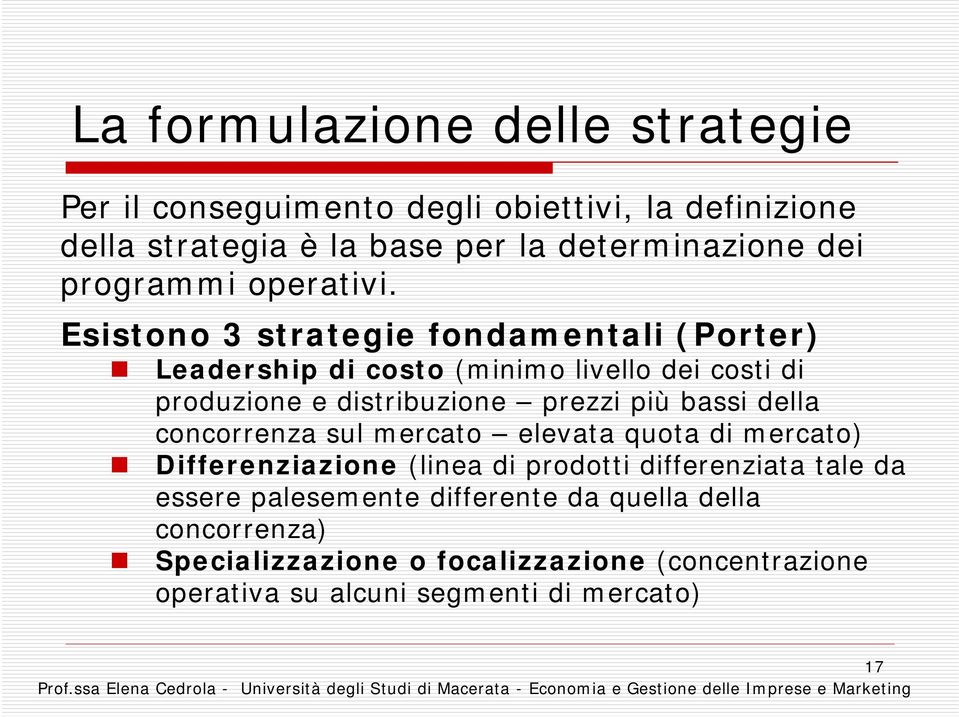 Esistono 3 strategie fondamentali (Porter) Leadership di costo (minimo livello dei costi di produzione e distribuzione prezzi più bassi