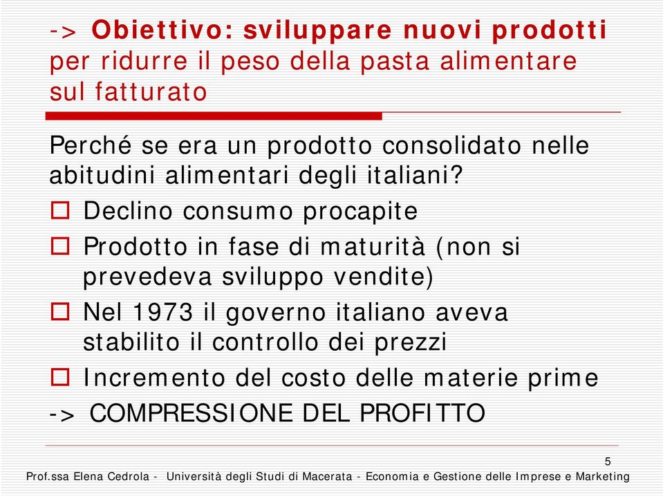 Declino consumo procapite Prodotto in fase di maturità (non si prevedeva sviluppo vendite) Nel 1973 il