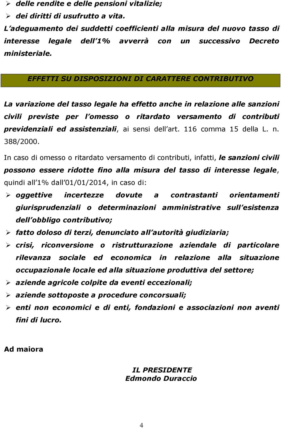 EFFETTI SU DISPOSIZIONI DI CARATTERE CONTRIBUTIVO La variazione del tasso legale ha effetto anche in relazione alle sanzioni civili previste per l omesso o ritardato versamento di contributi