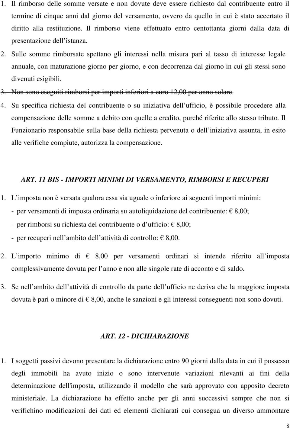 Sulle somme rimborsate spettano gli interessi nella misura pari al tasso di interesse legale annuale, con maturazione giorno per giorno, e con decorrenza dal giorno in cui gli stessi sono divenuti