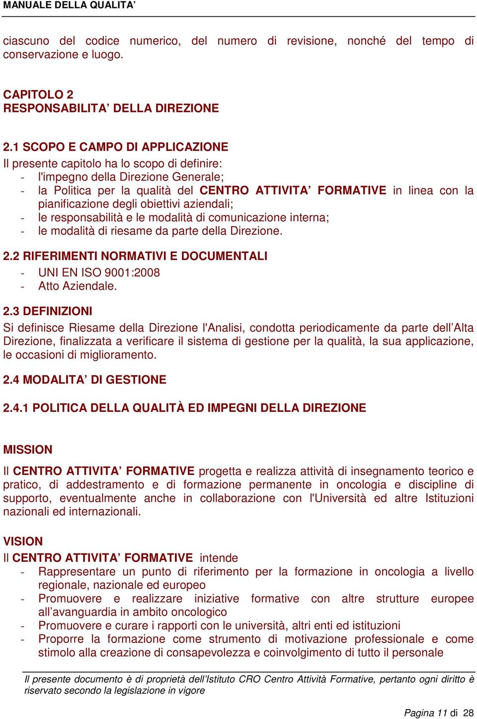 pianificazione degli obiettivi aziendali; - le responsabilità e le modalità di comunicazione interna; - le modalità di riesame da parte della Direzione. 2.