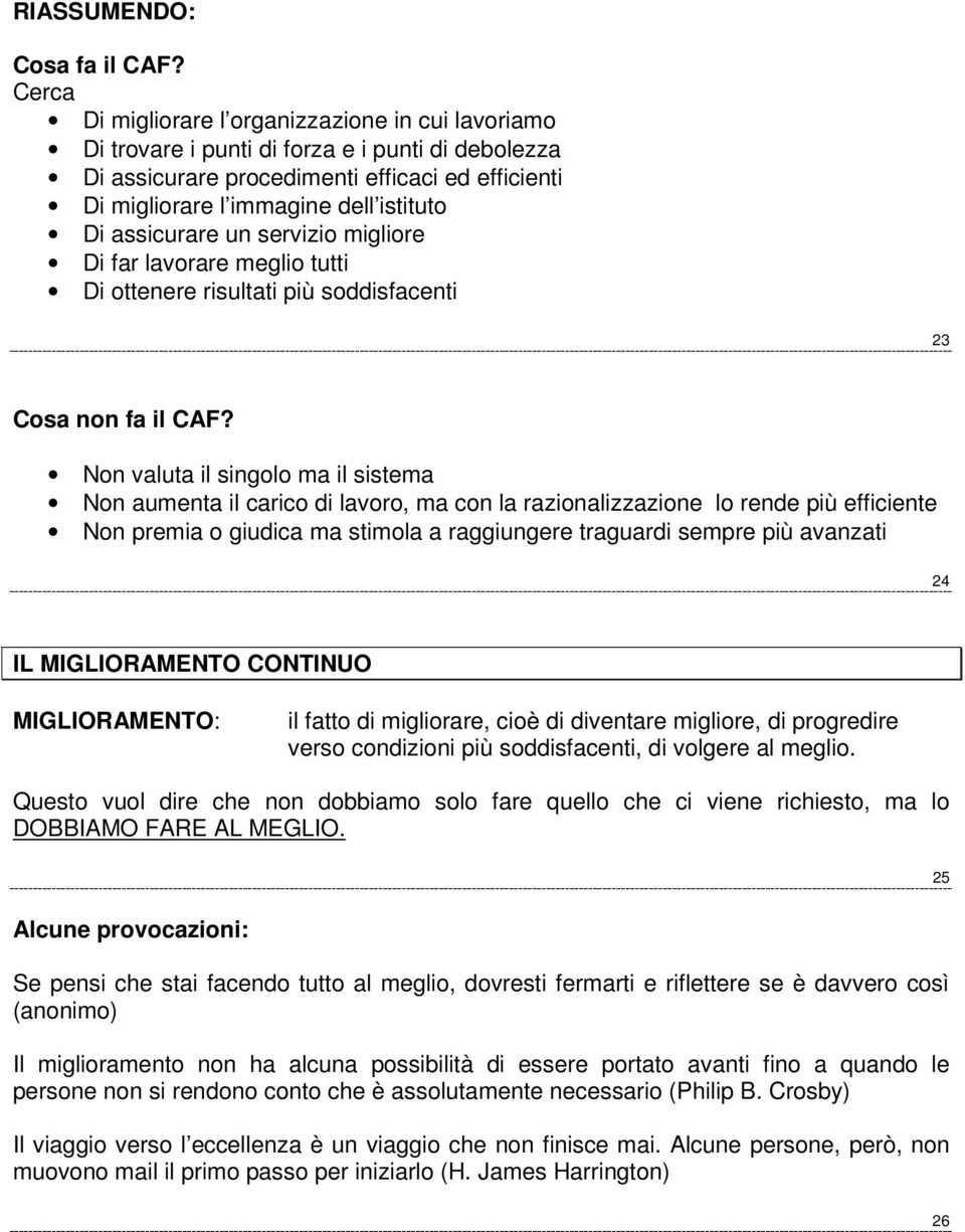 assicurare un servizio migliore Di far lavorare meglio tutti Di ottenere risultati più soddisfacenti 23 Cosa non fa il CAF?