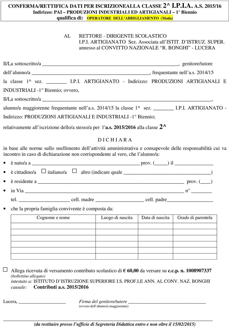 I.P.I. ARTIGIANATO - Indirizzo: PRODUZIONI ARTIGIANALI E INDUSTRIALI -1 Biennio; ovvero, Il/La sottoscritto/a, alunno/a maggiorenne frequentante nell a.s. 2014/15 la classe 1^ sez. I.P.I. ARTIGIANATO - Indirizzo: PRODUZIONI ARTIGIANALI E INDUSTRIALI -1 Biennio; relativamente all iscrizione dello/a stesso/a per l a.