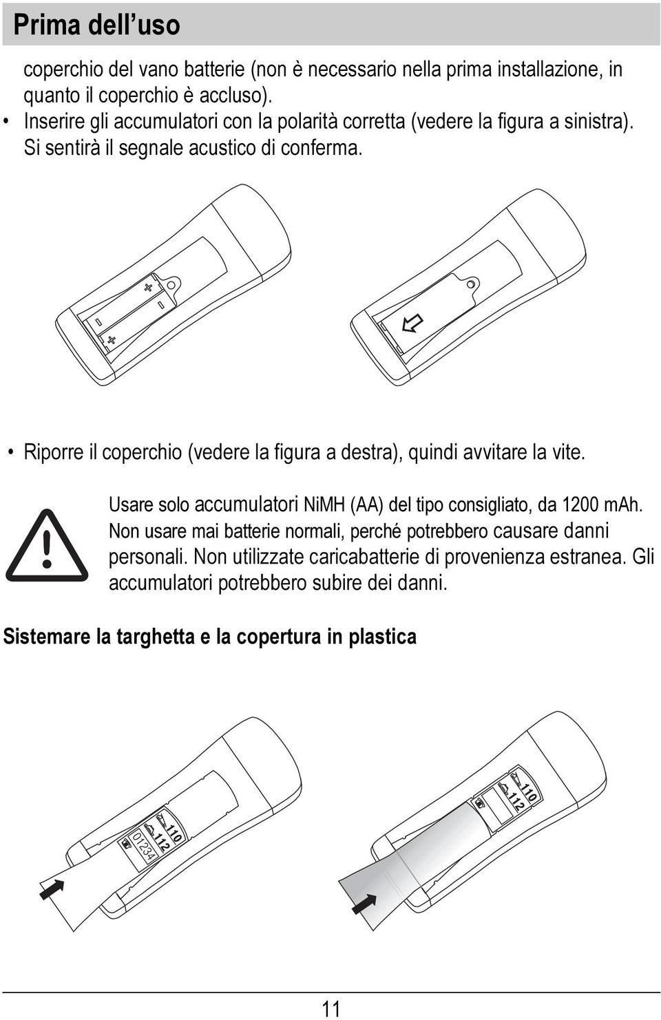 Riporre il coperchio (vedere la figura a destra), quindi avvitare la vite. Usare solo accumulatori NiMH (AA) del tipo consigliato, da 1200 mah.