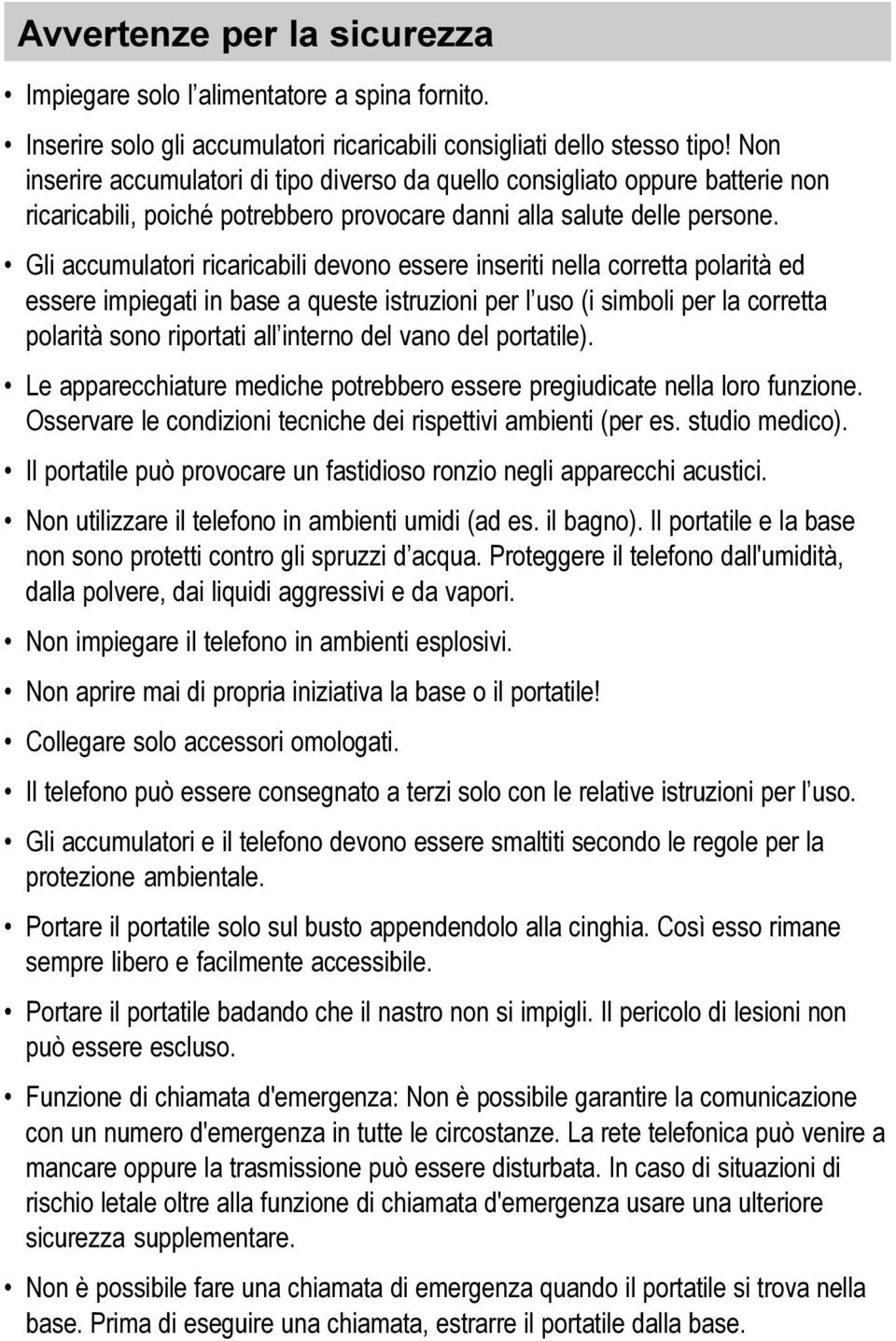 Gli accumulatori ricaricabili devono essere inseriti nella corretta polarità ed essere impiegati in base a queste istruzioni per l uso (i simboli per la corretta polarità sono riportati all interno