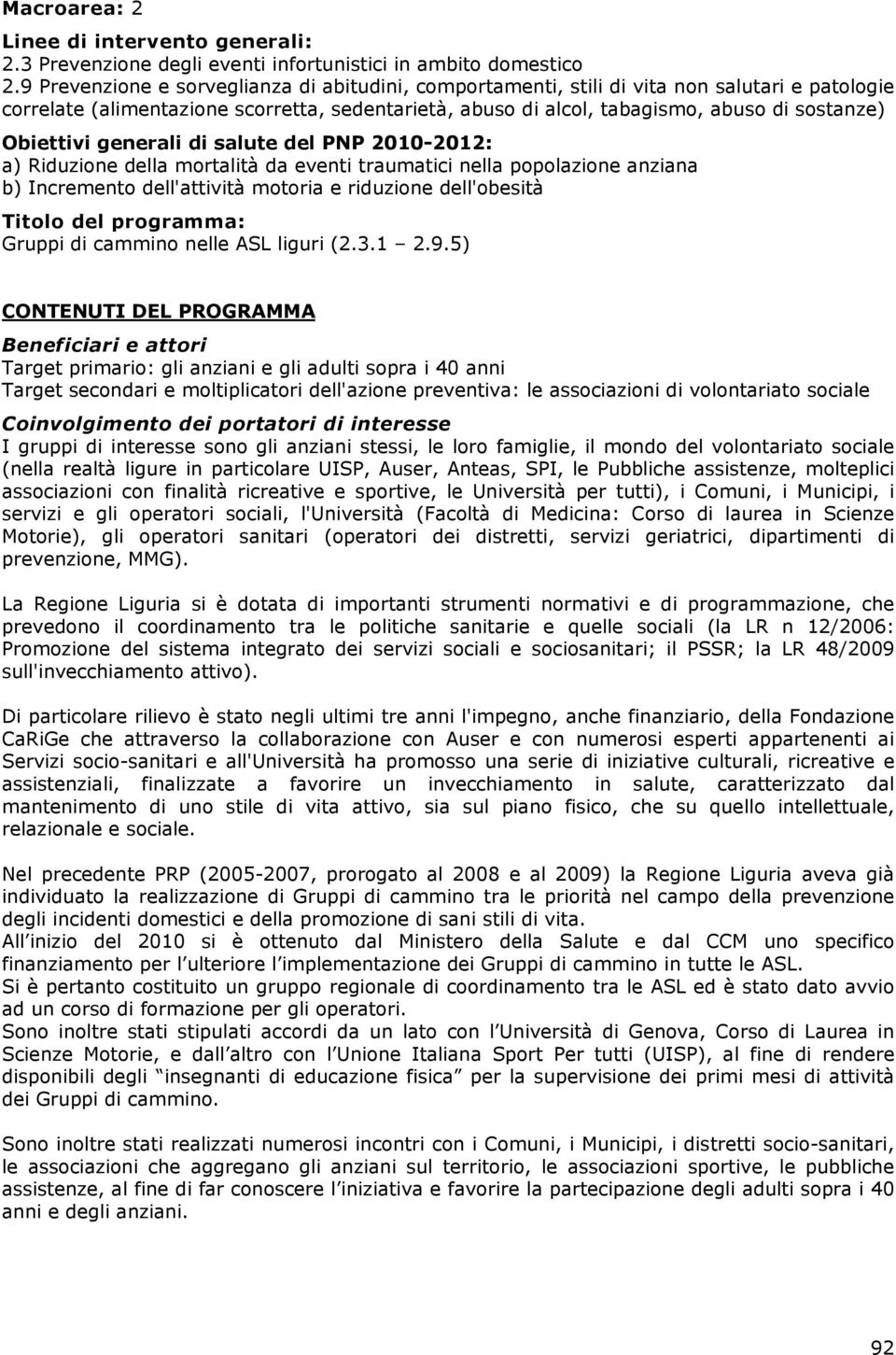 Obiettivi generali di salute del PNP 2010-2012: a) Riduzione della mortalità da eventi traumatici nella popolazione anziana b) Incremento dell'attività motoria e riduzione dell'obesità Titolo del