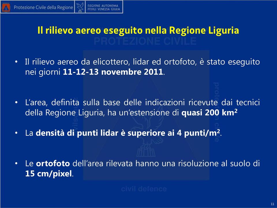 L area, definita sulla base delle indicazioni ricevute dai tecnici della Regione Liguria, ha un