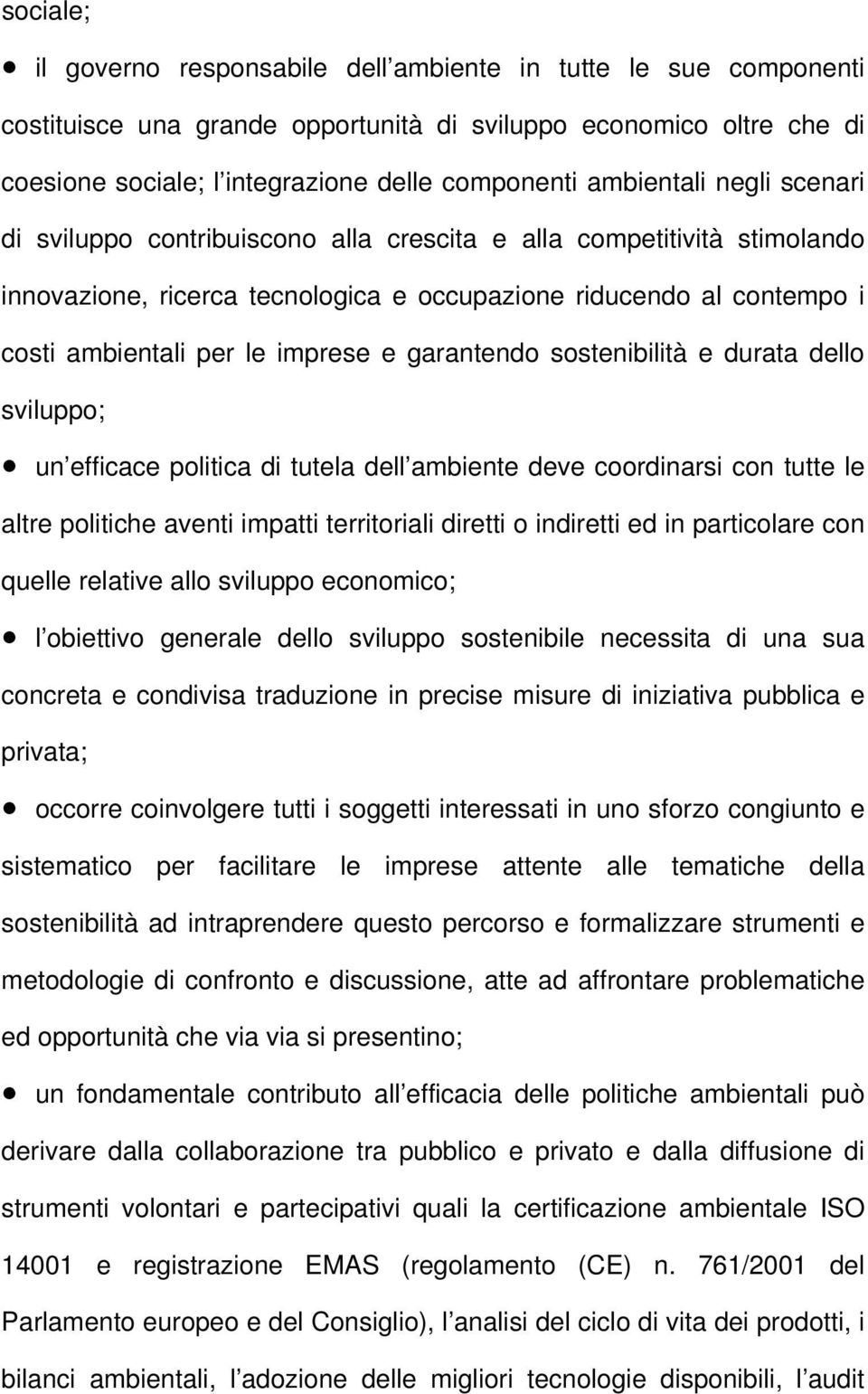 imprese e garantendo sostenibilità e durata dello sviluppo; un efficace politica di tutela dell ambiente deve coordinarsi con tutte le altre politiche aventi impatti territoriali diretti o indiretti