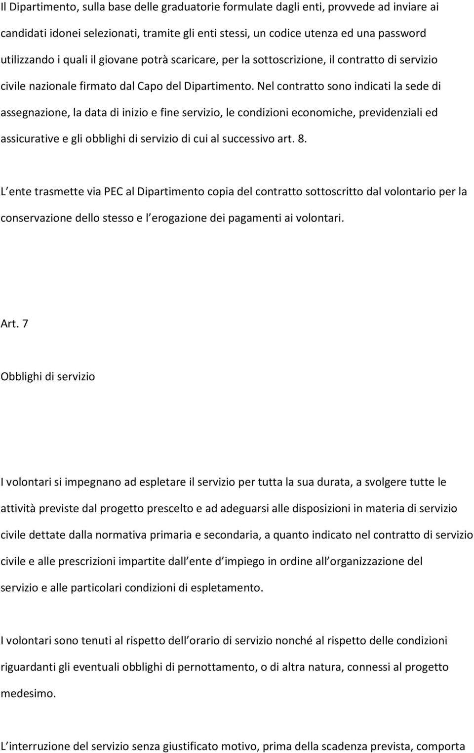 Nel contratto sono indicati la sede di assegnazione, la data di inizio e fine servizio, le condizioni economiche, previdenziali ed assicurative e gli obblighi di servizio di cui al successivo art. 8.