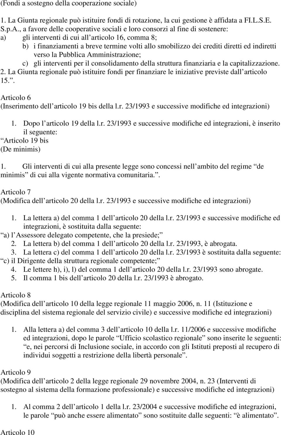 diretti ed indiretti verso la Pubblica Amministrazione; c) gli interventi per il consolidamento della struttura finanziaria e la capitalizzazione. 2.