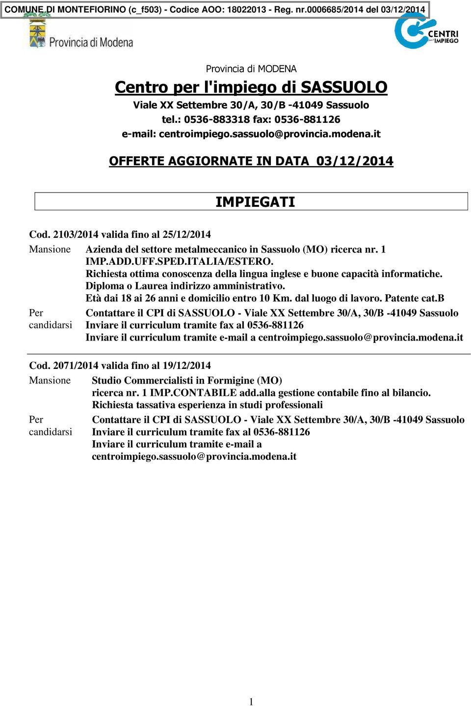 1 IMP.ADD.UFF.SPED.ITALIA/ESTERO. Richiesta ottima conoscenza della lingua inglese e buone capacità informatiche. Diploma o Laurea indirizzo amministrativo.