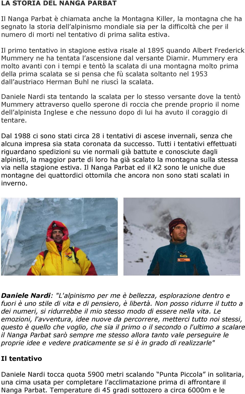 Mummery era molto avanti con i tempi e tentò la scalata di una montagna molto prima della prima scalata se si pensa che fù scalata soltanto nel 1953 dall austriaco Herman Buhl ne riuscì la scalata.