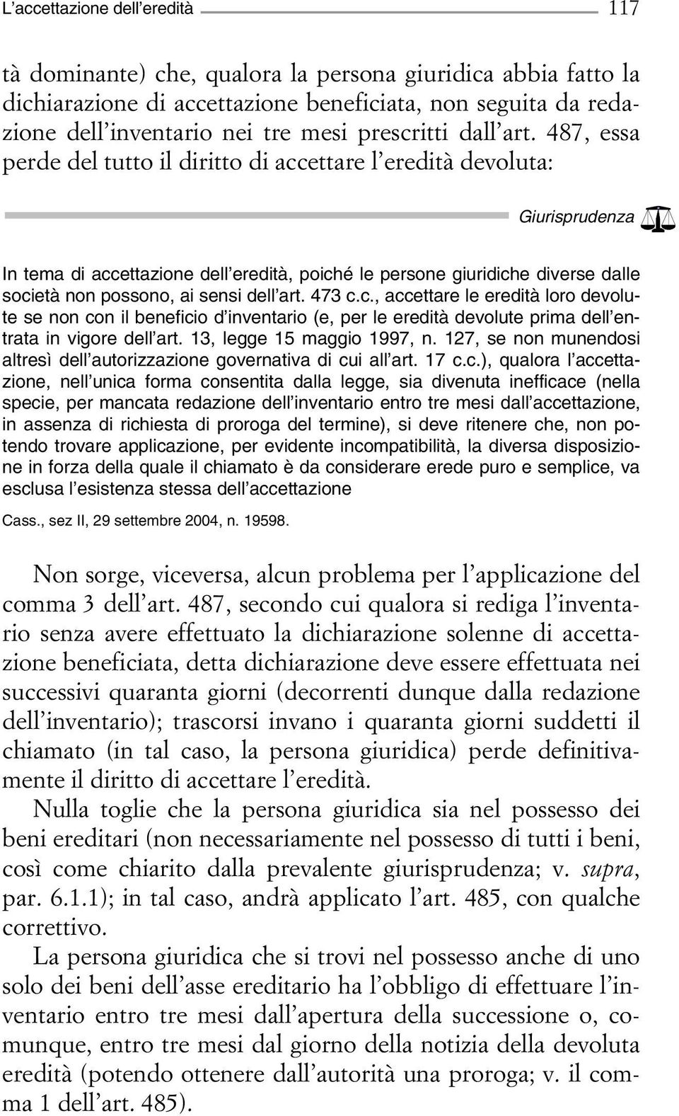 487, essa perde del tutto il diritto di accettare l eredità devoluta: In tema di accettazione dell eredità, poiché le persone giuridiche diverse dalle società non possono, ai sensi dell art. 473 c.c., accettare le eredità loro devolute se non con il beneficio d inventario (e, per le eredità devolute prima dell entrata in vigore dell art.