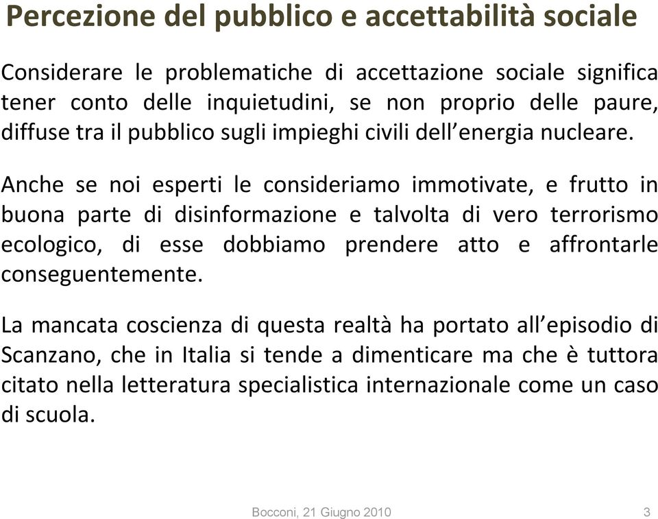 Anche se noi esperti le consideriamo immotivate, e frutto in buona parte di disinformazione e talvolta di vero terrorismo ecologico, di esse dobbiamo prendere atto e