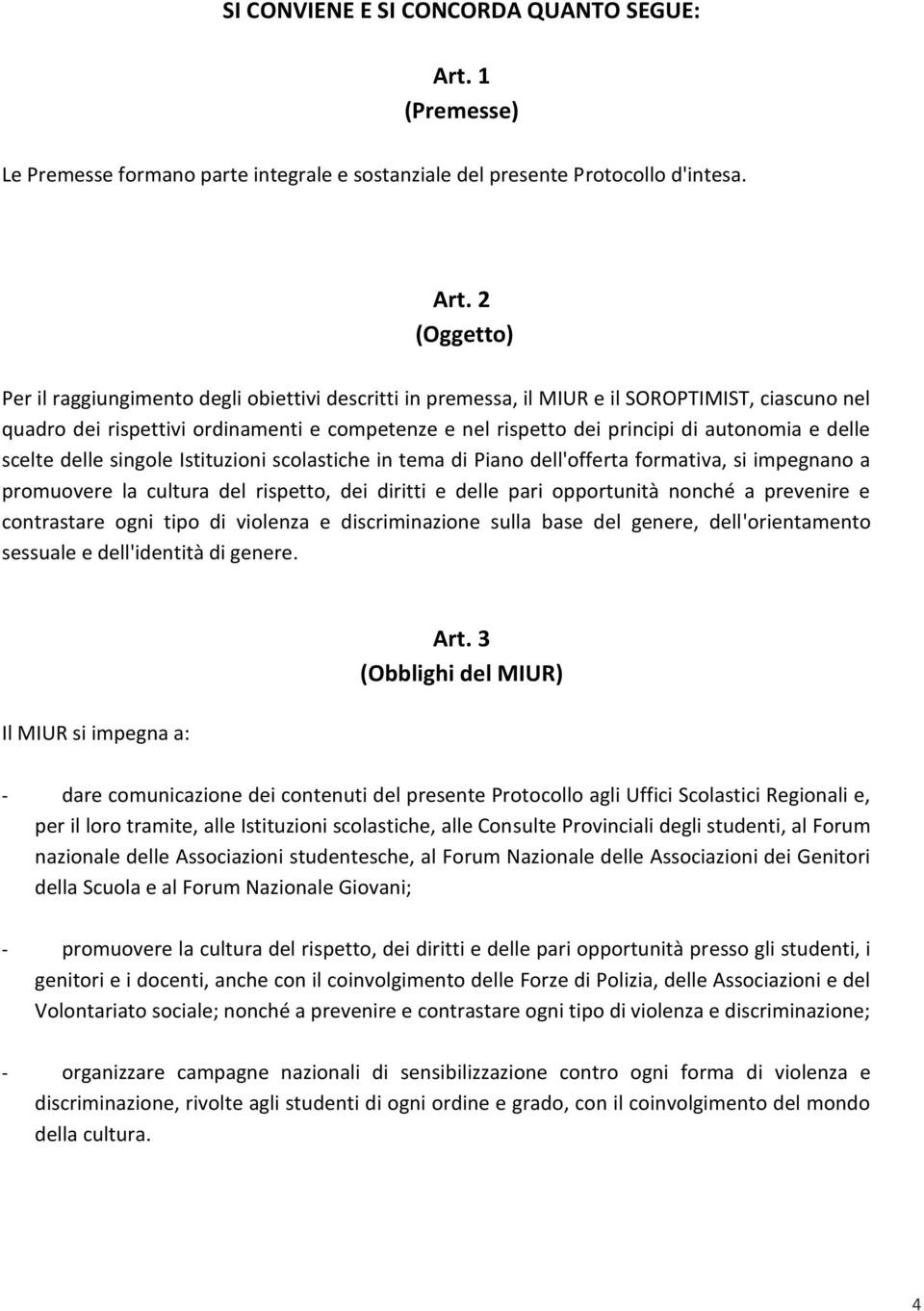 2 (Oggetto) Per il raggiungimento degli obiettivi descritti in premessa, il MIUR e il SOROPTIMIST, ciascuno nel quadro dei rispettivi ordinamenti e competenze e nel rispetto dei principi di autonomia