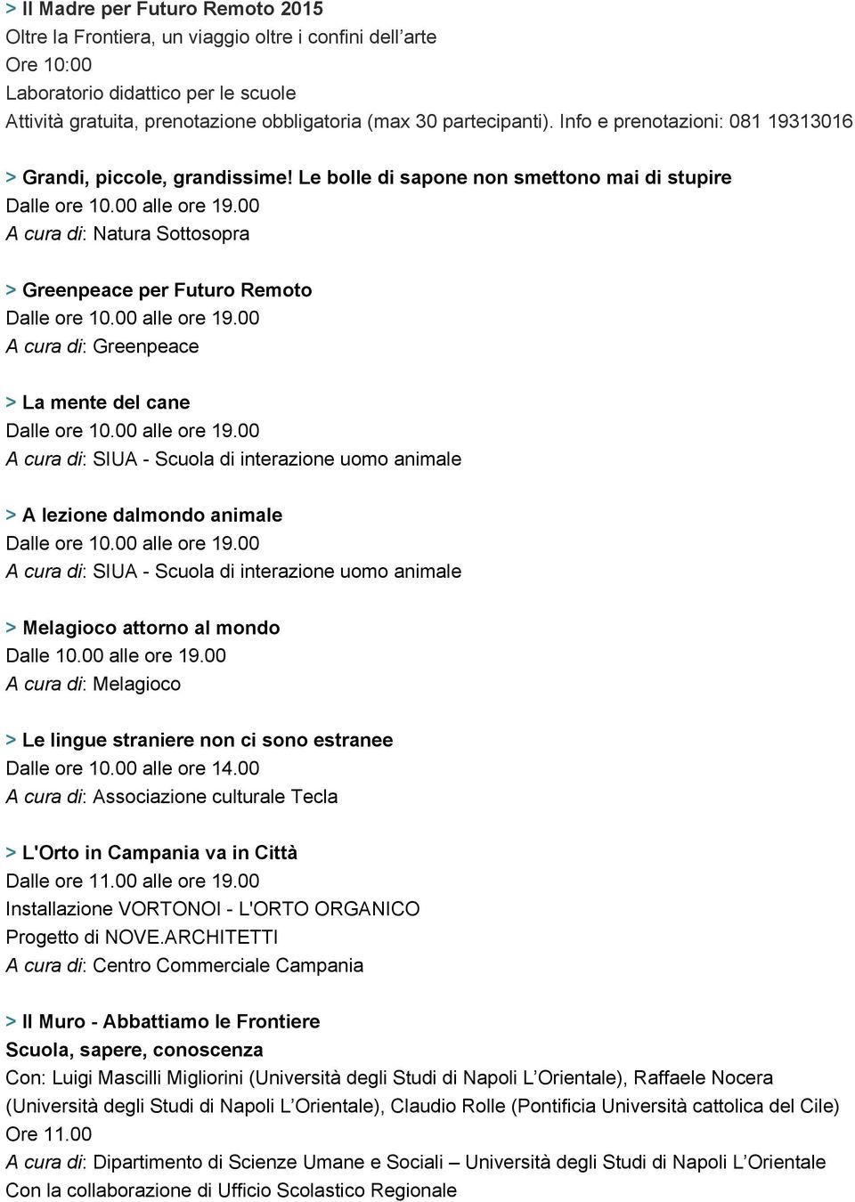 Le bolle di sapone non smettono mai di stupire A cura di: Natura Sottosopra > Greenpeace per Futuro Remoto A cura di: Greenpeace > La mente del cane A cura di: SIUA - Scuola di interazione uomo