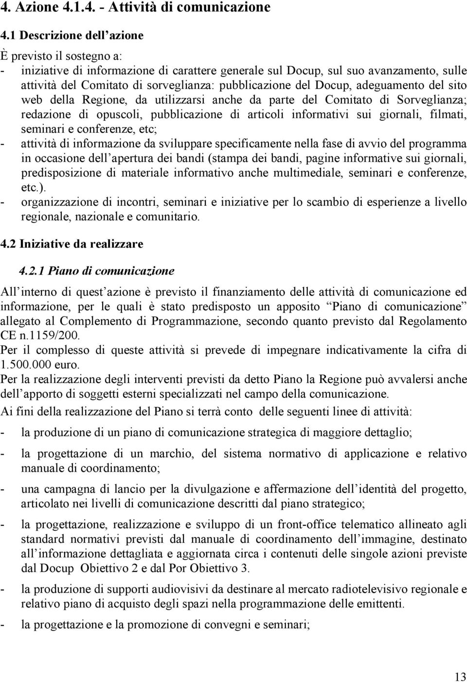 Docup, adeguamento del sito web della Regione, da utilizzarsi anche da parte del Comitato di Sorveglianza; redazione di opuscoli, pubblicazione di articoli informativi sui giornali, filmati, seminari