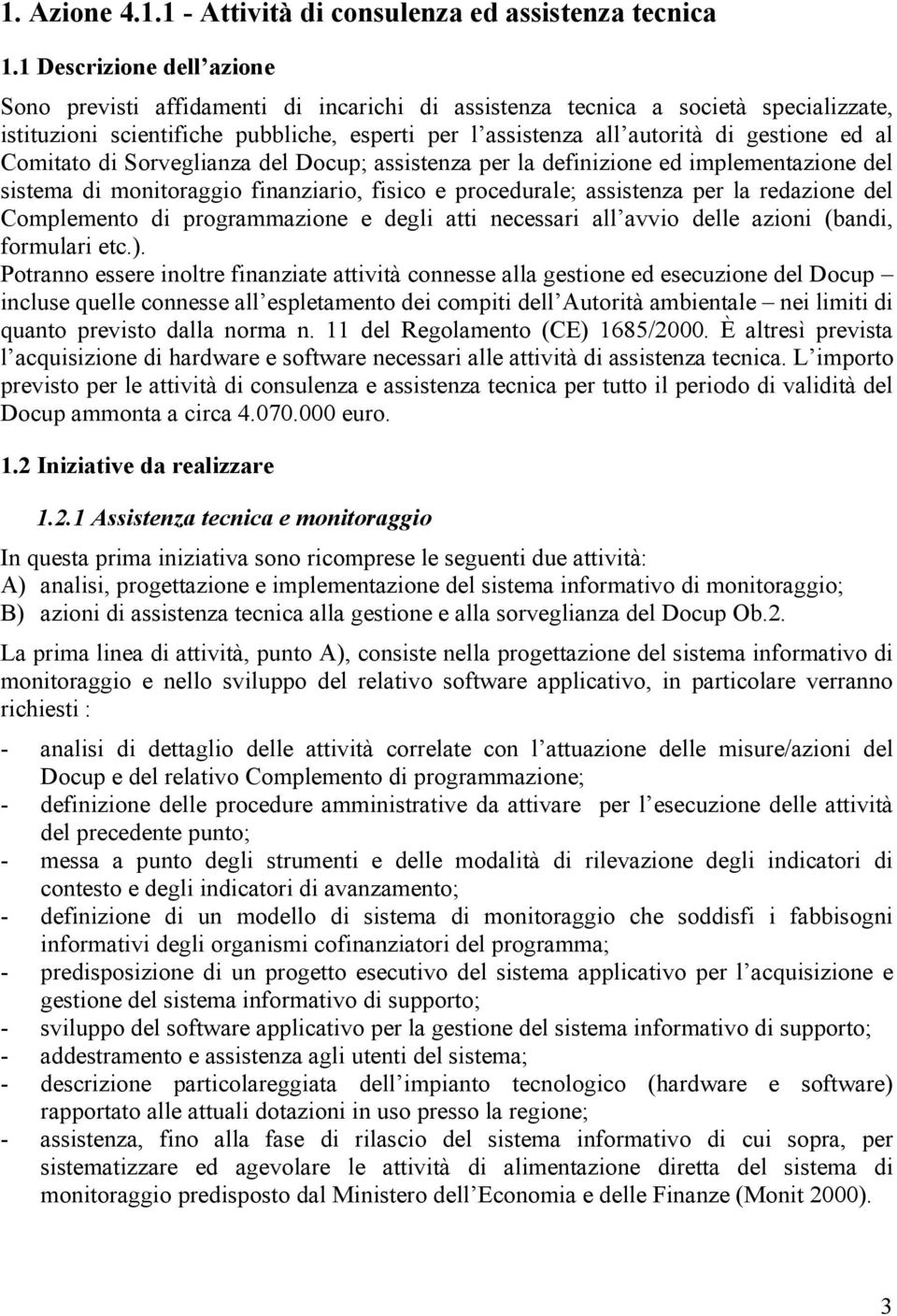 ed al Comitato di Sorveglianza del Docup; assistenza per la definizione ed implementazione del sistema di monitoraggio finanziario, fisico e procedurale; assistenza per la redazione del Complemento