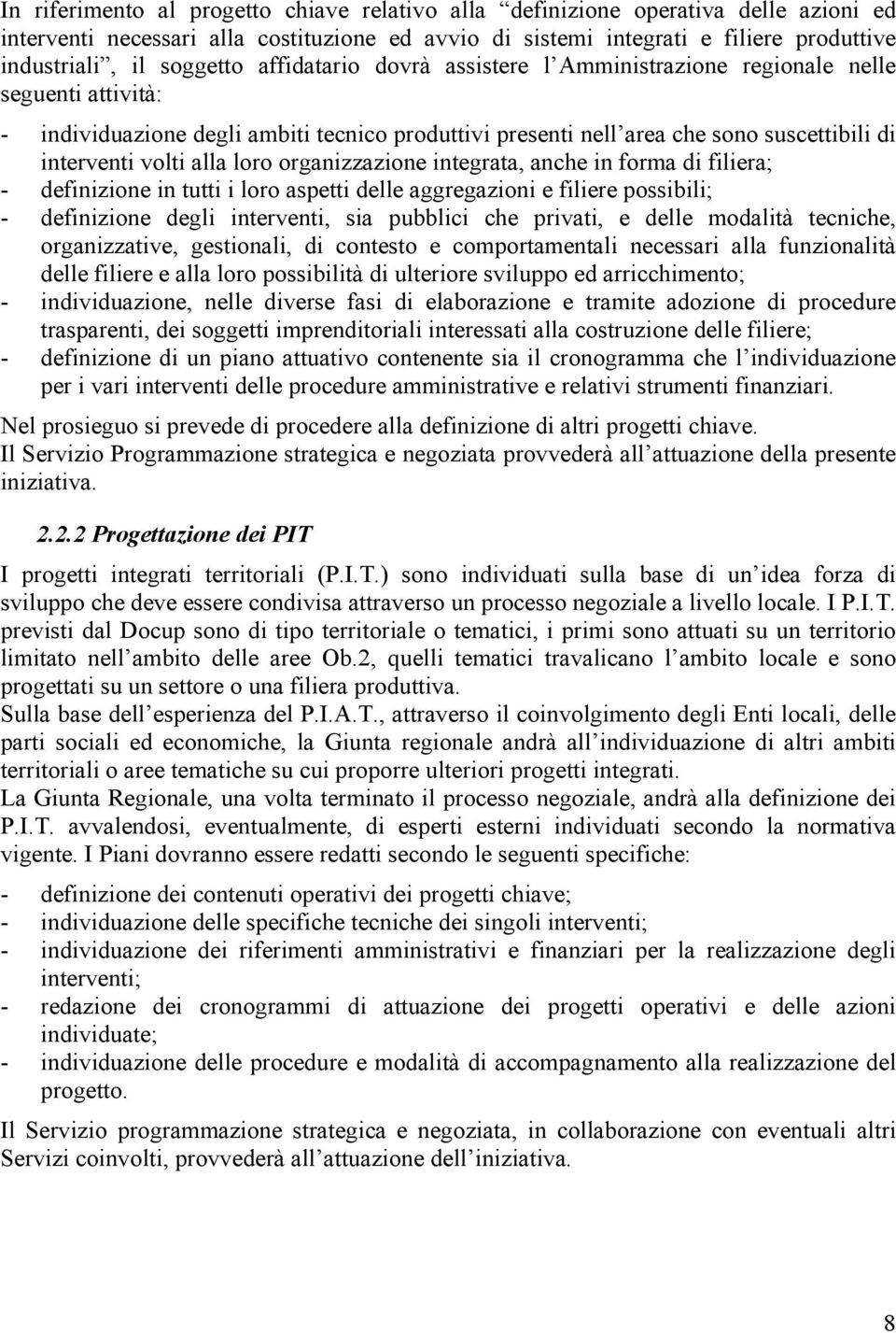 alla loro organizzazione integrata, anche in forma di filiera; - definizione in tutti i loro aspetti delle aggregazioni e filiere possibili; - definizione degli interventi, sia pubblici che privati,