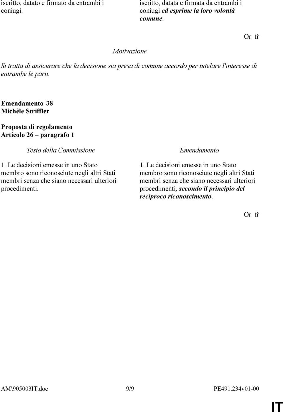 Le decisioni emesse in uno Stato membro sono riconosciute negli altri Stati membri senza che siano necessari ulteriori procedimenti. 1.