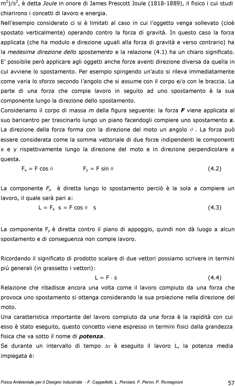 In questo caso la forza applicata (che ha modulo e direzione uguali alla forza di gravità e verso contrario) ha la medesima direzione dello spostamento e la relazione (4.) ha un chiaro significato.