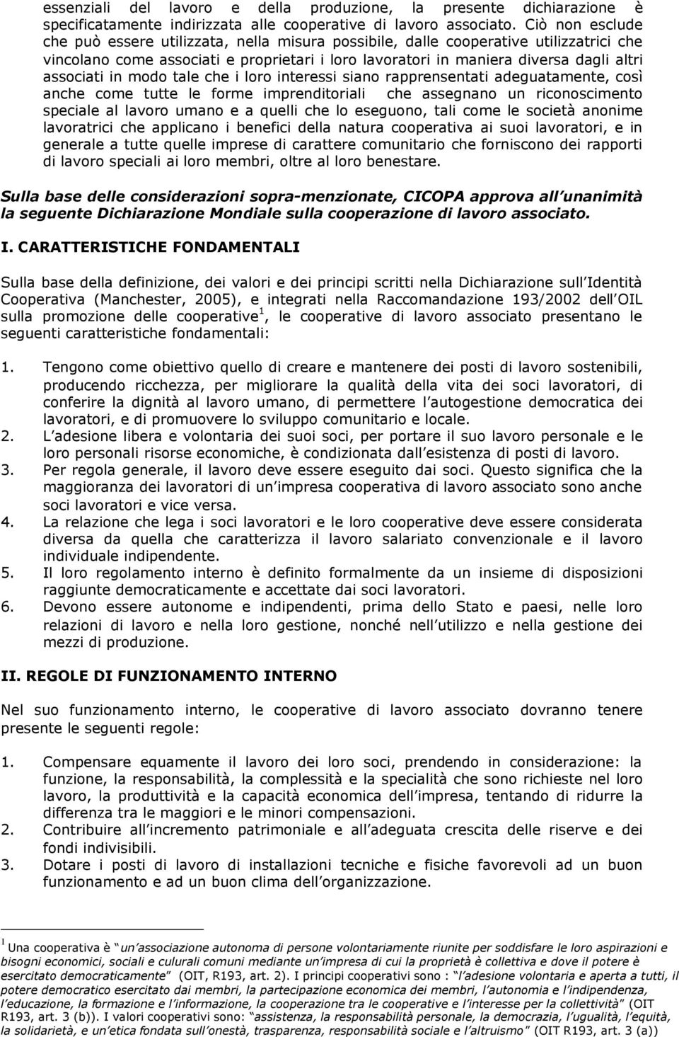 associati in modo tale che i loro interessi siano rapprensentati adeguatamente, così anche come tutte le forme imprenditoriali che assegnano un riconoscimento speciale al lavoro umano e a quelli che