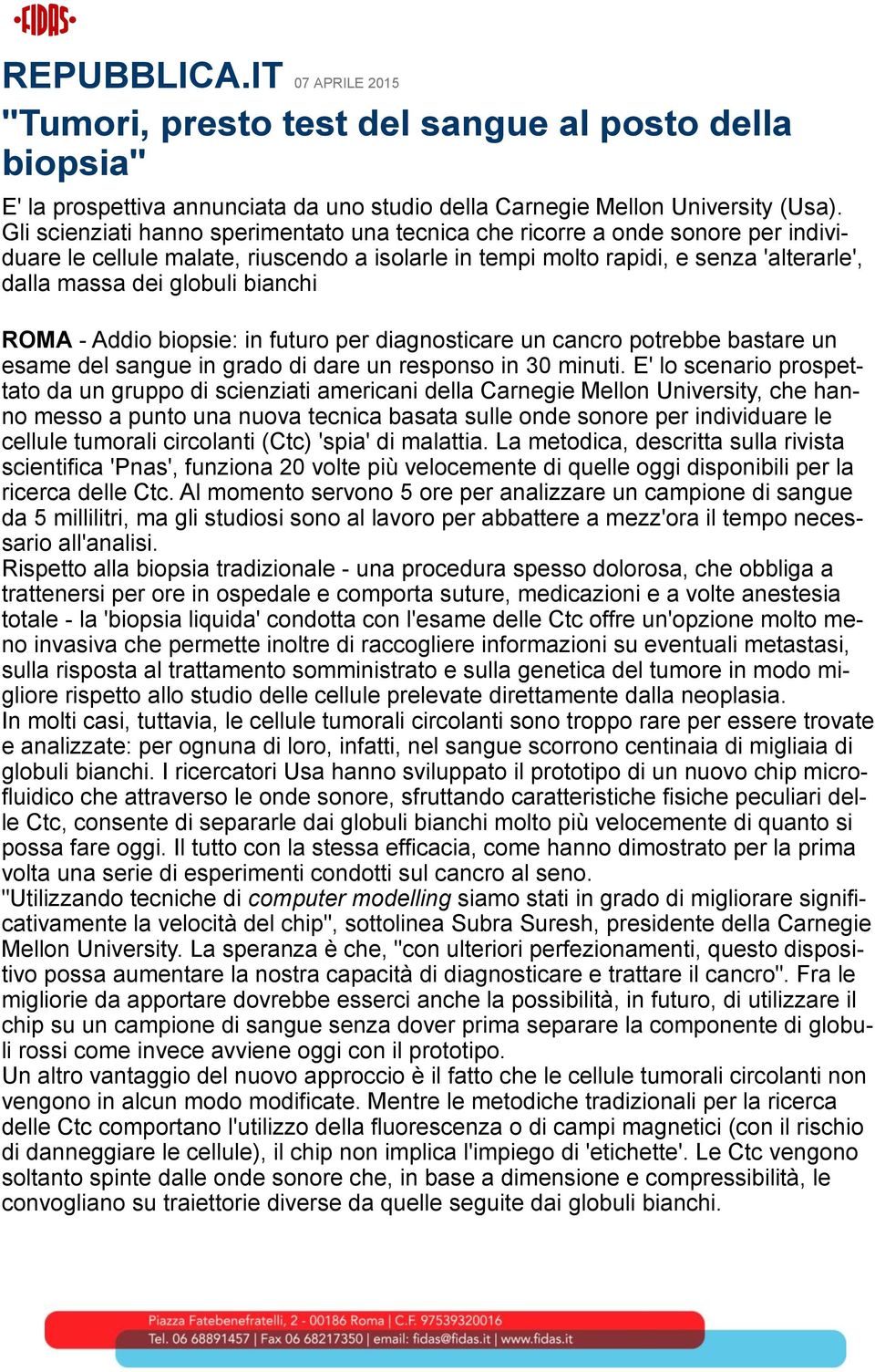 bianchi ROMA - Addio biopsie: in futuro per diagnosticare un cancro potrebbe bastare un esame del sangue in grado di dare un responso in 30 minuti.