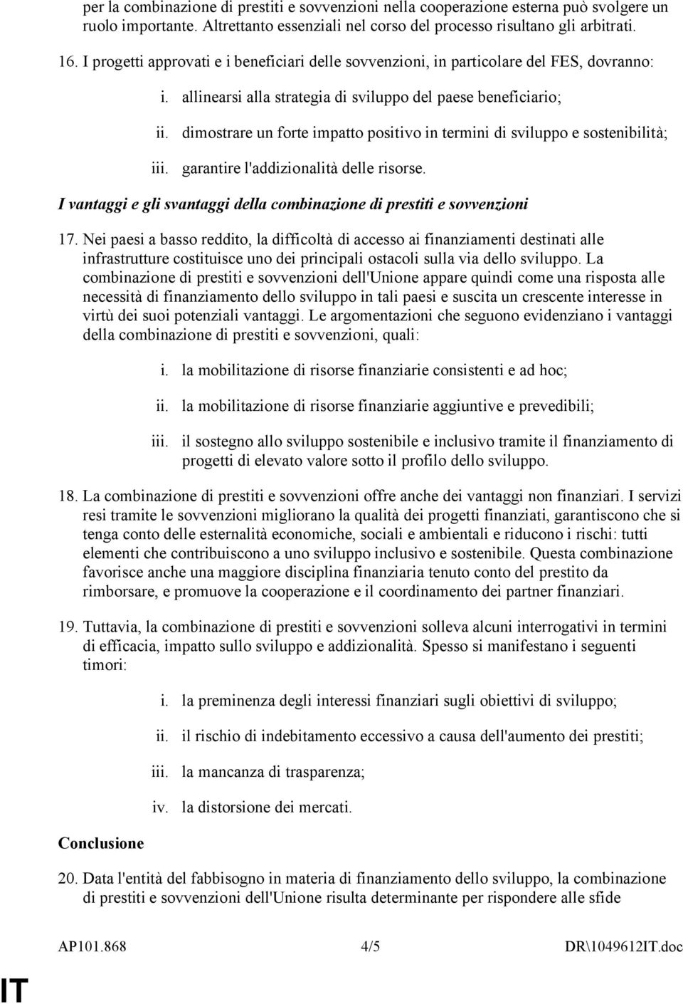 allinearsi alla strategia di sviluppo del paese beneficiario; i dimostrare un forte impatto positivo in termini di sviluppo e sostenibilità; garantire l'addizionalità delle risorse.