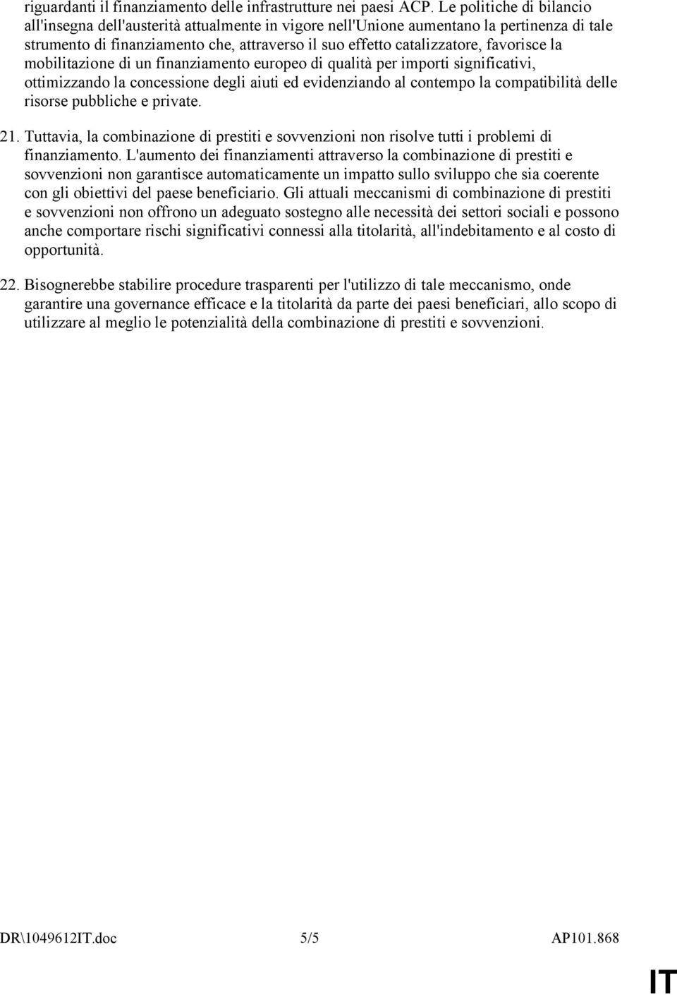 favorisce la mobilitazione di un finanziamento europeo di qualità per importi significativi, ottimizzando la concessione degli aiuti ed evidenziando al contempo la compatibilità delle risorse