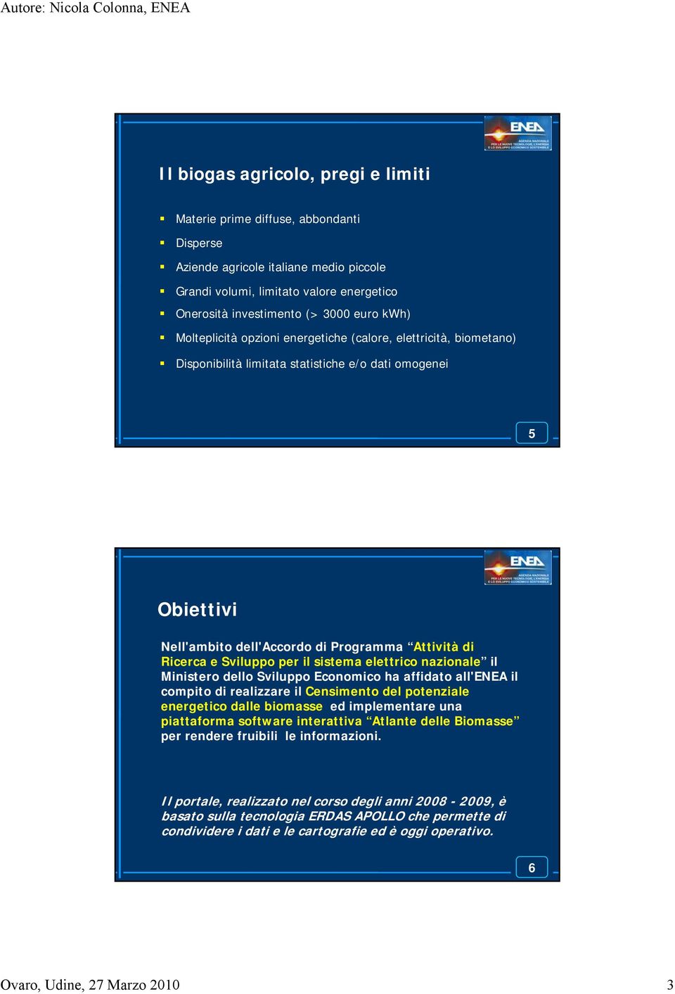 Programma Attività di Ricerca e Sviluppo per il sistema elettrico nazionale il Ministero dello Sviluppo Economico ha affidato all'enea il compito di realizzare il Censimento del potenziale energetico