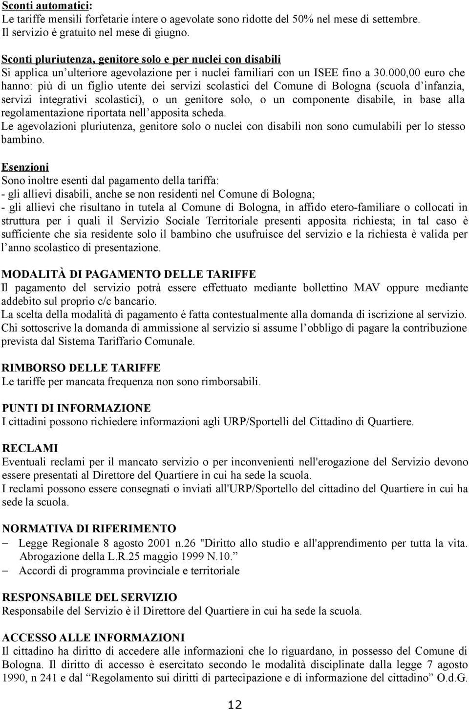 000,00 euro che hanno: più di un figlio utente dei servizi scolastici del Comune di Bologna (scuola d infanzia, servizi integrativi scolastici), o un genitore solo, o un componente disabile, in base