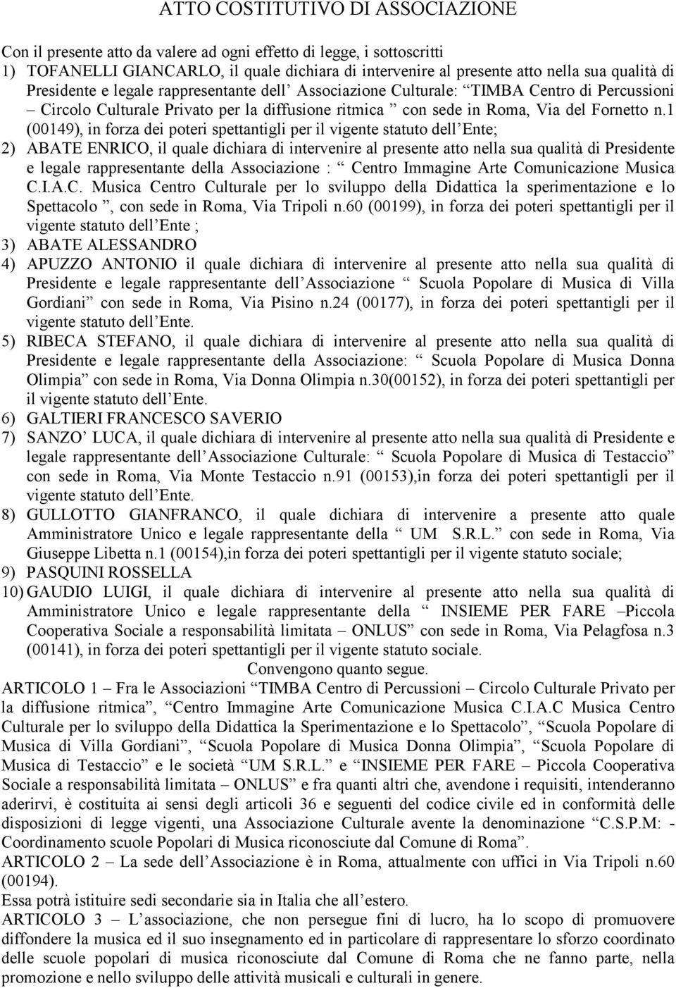 1 (00149), in forza dei poteri spettantigli per il vigente statuto dell Ente; 2) ABATE ENRICO, il quale dichiara di intervenire al presente atto nella sua qualità di Presidente e legale