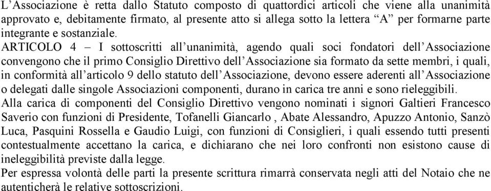 ARTICOLO 4 I sottoscritti all unanimità, agendo quali soci fondatori dell Associazione convengono che il primo Consiglio Direttivo dell Associazione sia formato da sette membri, i quali, in