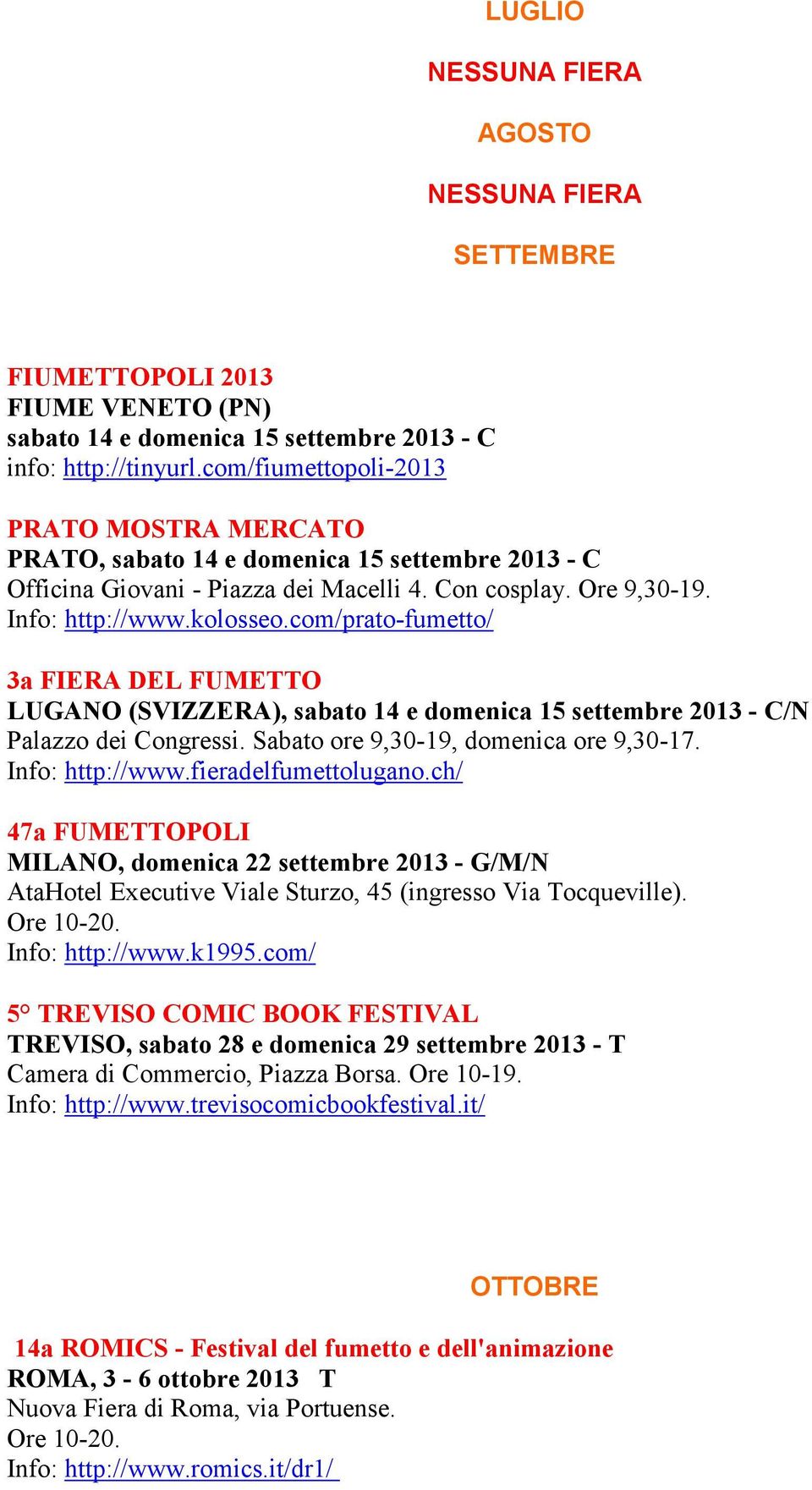 com/prato-fumetto/ 3a FIERA DEL FUMETTO LUGANO (SVIZZERA), sabato 14 e domenica 15 settembre 2013 - C/N Palazzo dei Congressi. Sabato ore 9,30-19, domenica ore 9,30-17. Info: http://www.