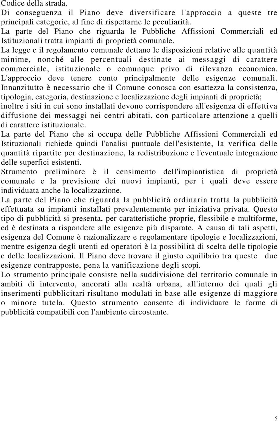 La legge e il regolamento comunale dettano le disposizioni relative alle quantità minime, nonché alle percentuali destinate ai messaggi di carattere commerciale, istituzionale o comunque privo di