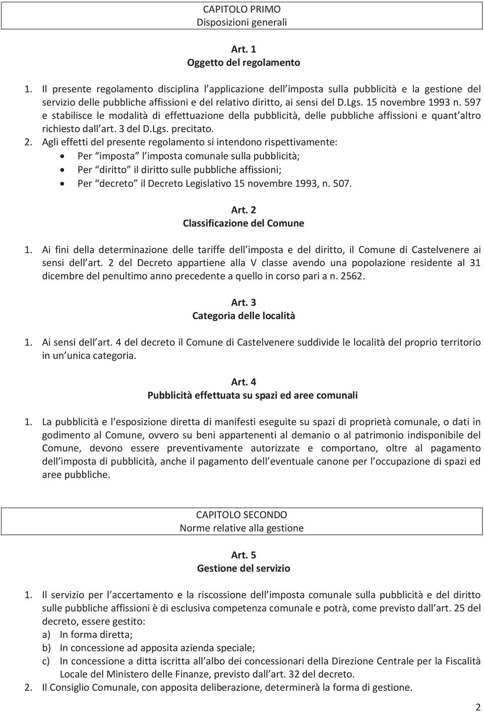 597 e stabilisce le modalità di effettuazione della pubblicità, delle pubbliche affissioni e quant altro richiesto dall art. 3 del D.Lgs. precitato. 2.