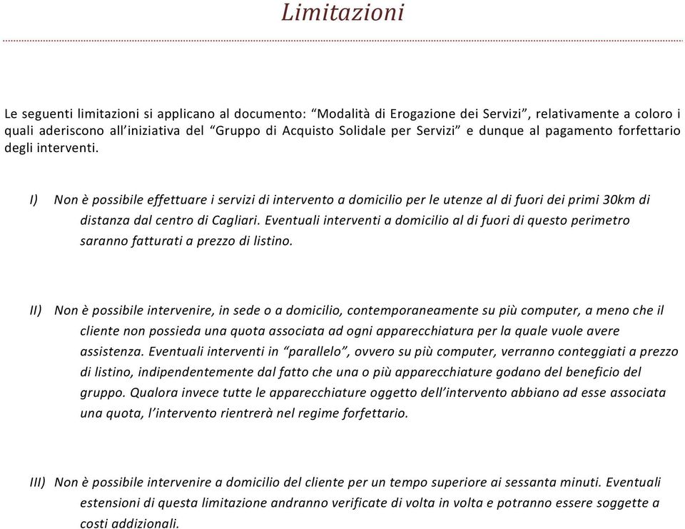 Eventuali interventi a domicilio al di fuori di questo perimetro saranno fatturati a prezzo di listino.