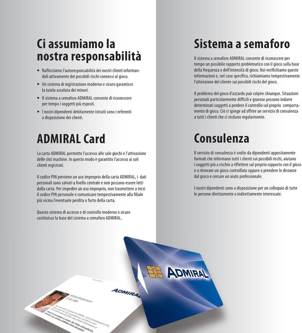 I nostri dipendenti debitamente istruiti sono i referenti a disposizione dei clienti. ADMIRAL Card La carta ADMIRAL permette l accesso alle sale giochi e l attivazione delle slot machine.